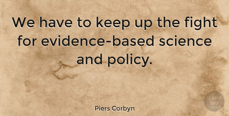 Piers Corbyn Quote About Fighting, Evidence, Policy: We Have To Keep Up...