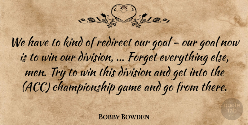 Bobby Bowden Quote About Division, Forget, Game, Goal, Win: We Have To Kind Of...