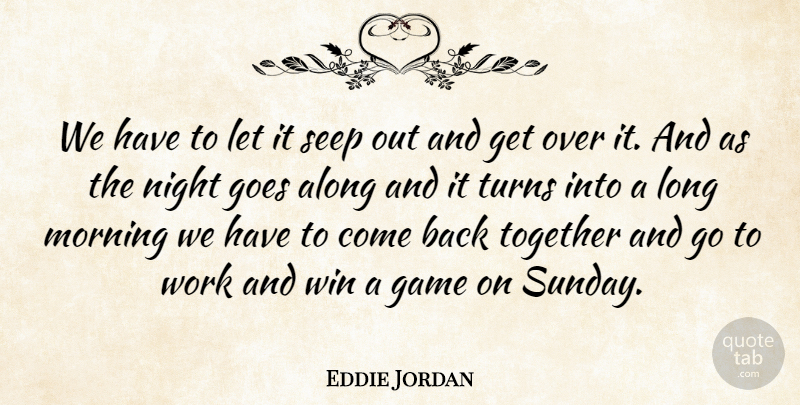 Eddie Jordan Quote About Along, Game, Goes, Morning, Night: We Have To Let It...