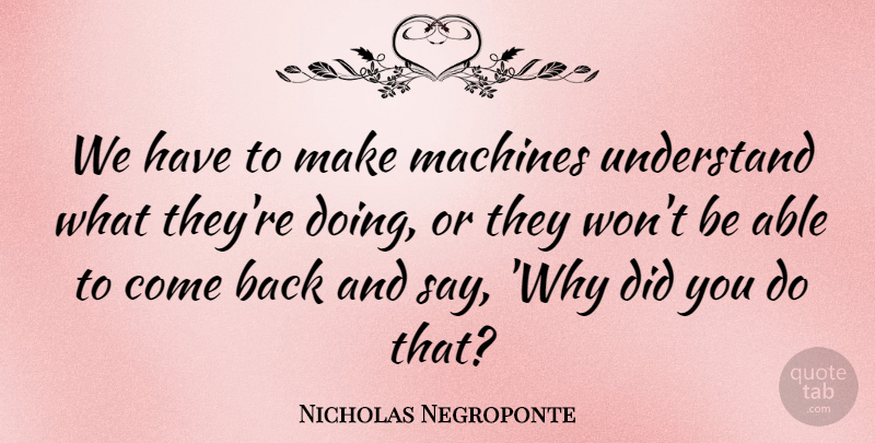 Nicholas Negroponte Quote About Machines, Able: We Have To Make Machines...
