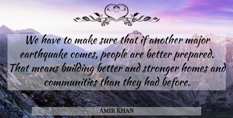 Amir Khan Quote About Building, Earthquake, Homes, Major, Means: We Have To Make Sure...