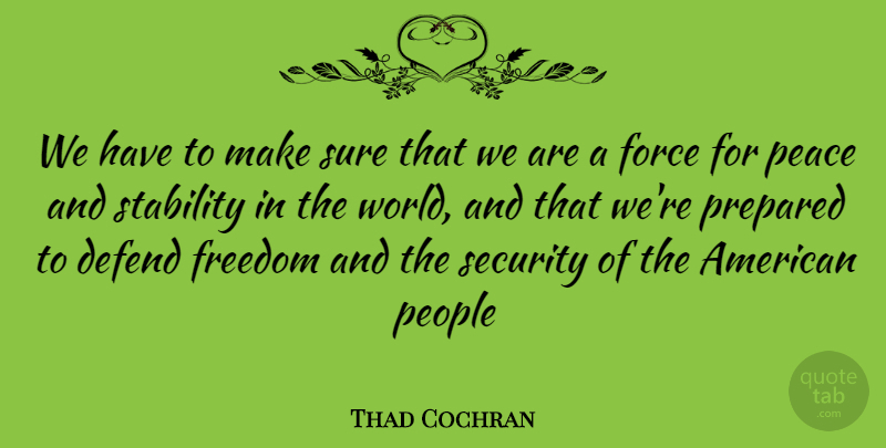 Thad Cochran Quote About People, World, Force: We Have To Make Sure...