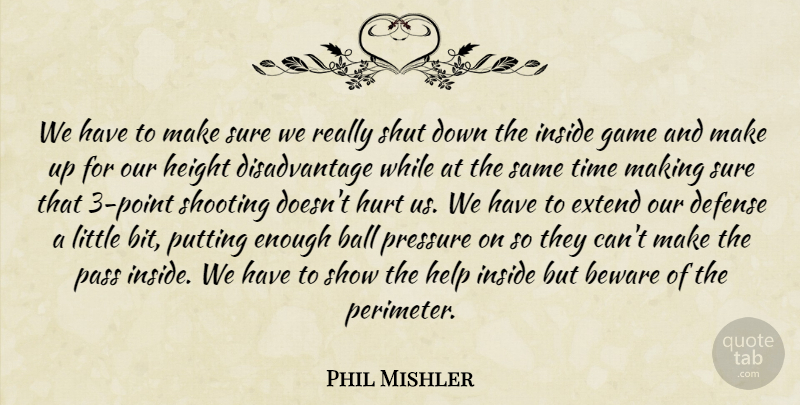 Phil Mishler Quote About Ball, Beware, Defense, Extend, Game: We Have To Make Sure...