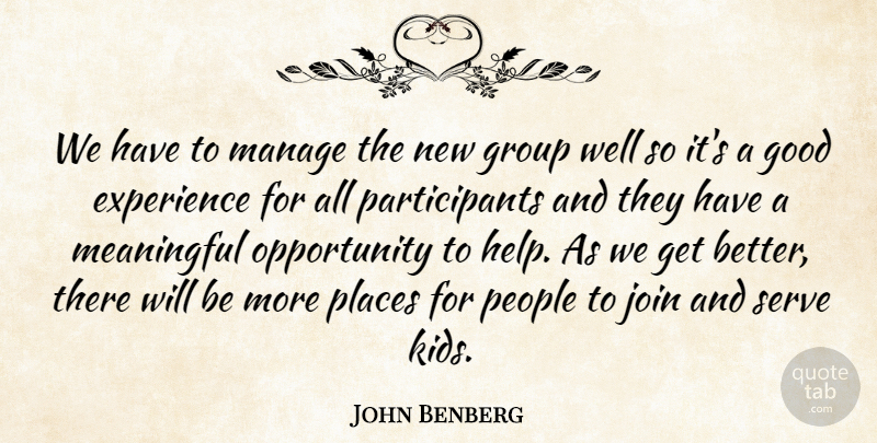John Benberg Quote About Experience, Good, Group, Join, Manage: We Have To Manage The...