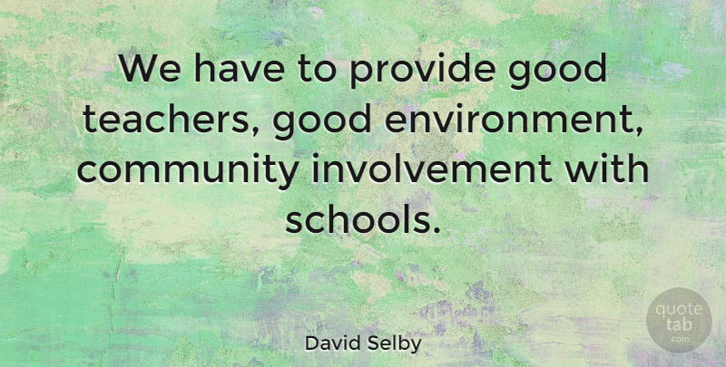 David Selby Quote About Teacher, School, Community: We Have To Provide Good...
