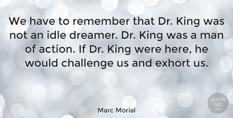 Marc Morial Quote About Idle, Man, Remember: We Have To Remember That...
