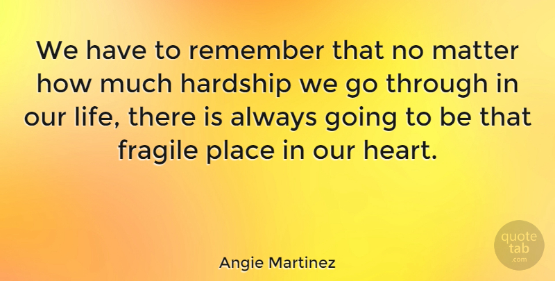 Angie Martinez Quote About Life, Heart, Matter: We Have To Remember That...