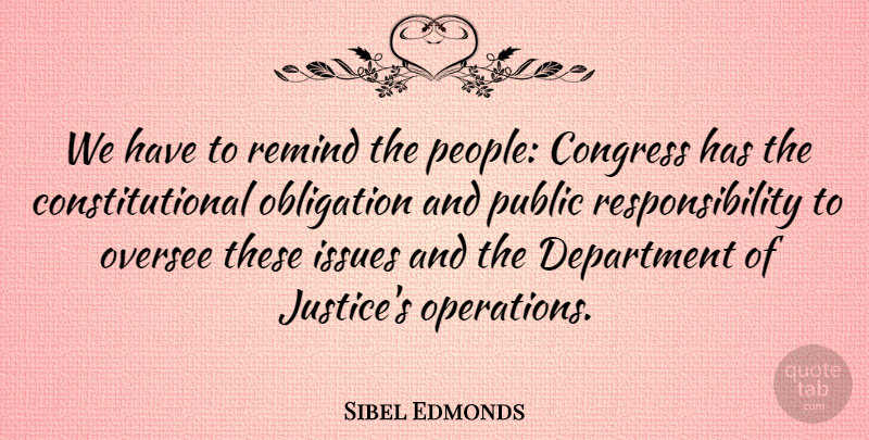 Sibel Edmonds Quote About Department, Issues, Obligation, Public, Remind: We Have To Remind The...