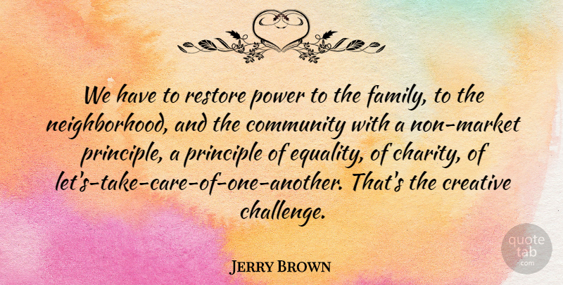 Jerry Brown Quote About Equality, Creative, Community: We Have To Restore Power...