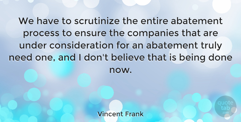 Vincent Frank Quote About Believe, British Actor, Companies, Ensure: We Have To Scrutinize The...