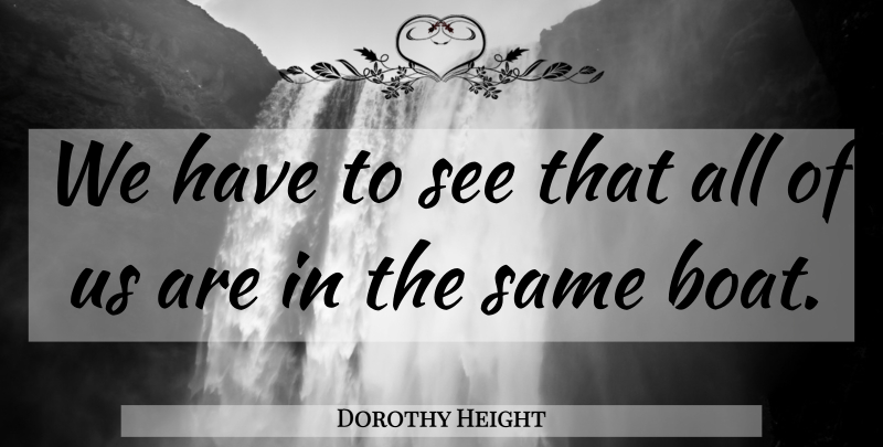 Dorothy Height Quote About Boat: We Have To See That...