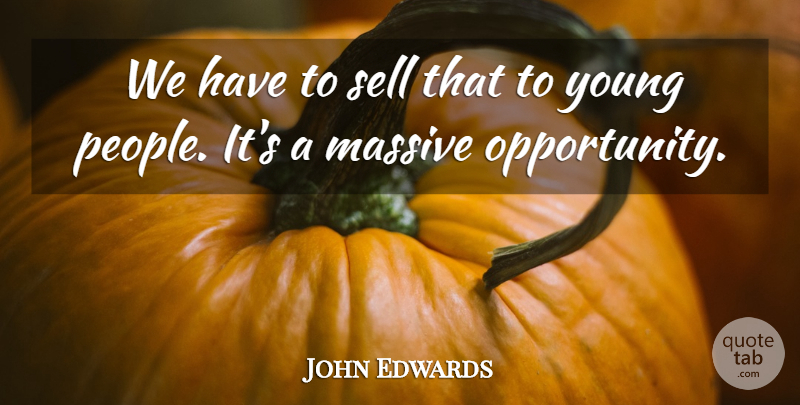John Edwards Quote About Massive, Sell: We Have To Sell That...