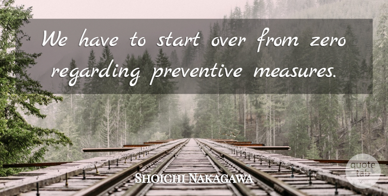 Shoichi Nakagawa Quote About Preventive, Regarding, Start, Zero: We Have To Start Over...