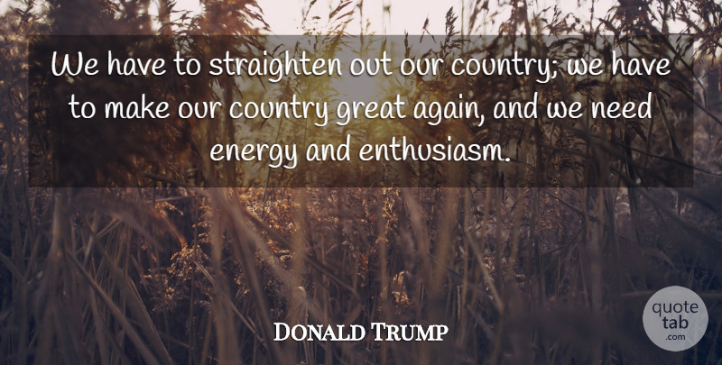 Donald Trump Quote About Country, Energy, Great: We Have To Straighten Out...