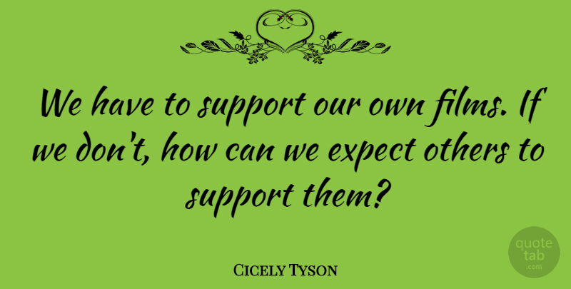 Cicely Tyson Quote About Support, Film, Ifs: We Have To Support Our...