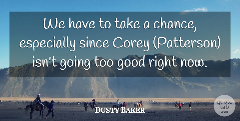 Dusty Baker Quote About Corey, Good, Since: We Have To Take A...