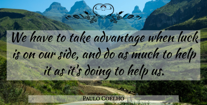 Paulo Coelho Quote About Luck, Alchemist, Sides: We Have To Take Advantage...
