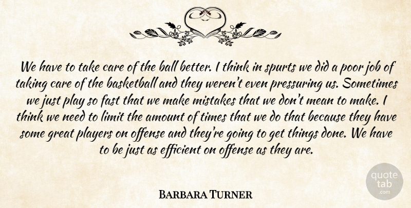 Barbara Turner Quote About Amount, Ball, Basketball, Care, Efficient: We Have To Take Care...