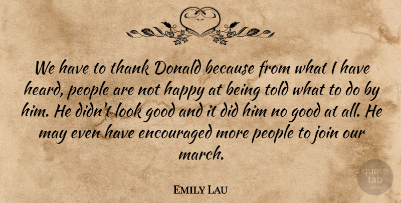 Emily Lau Quote About Donald, Encouraged, Good, Happy, Join: We Have To Thank Donald...