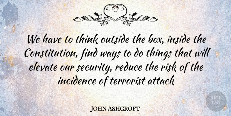 John Ashcroft Quote About Thinking, Risk, Way: We Have To Think Outside...
