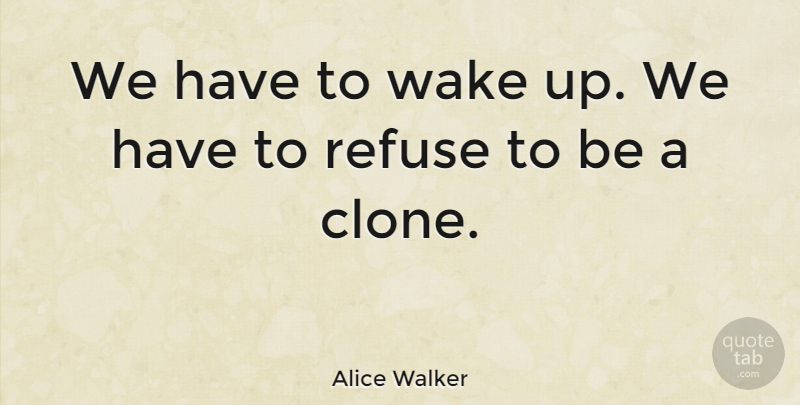 Alice Walker Quote About Refuse, Wake: We Have To Wake Up...