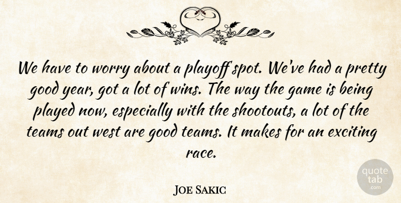 Joe Sakic Quote About Exciting, Game, Good, Played, Playoff: We Have To Worry About...