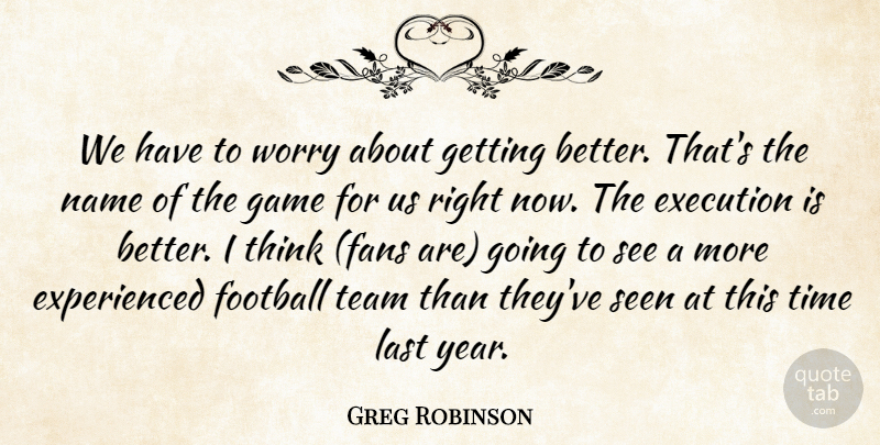 Greg Robinson Quote About Execution, Football, Game, Last, Name: We Have To Worry About...