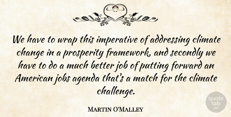 Martin O'Malley Quote About Addressing, Agenda, Change, Climate, Imperative: We Have To Wrap This...