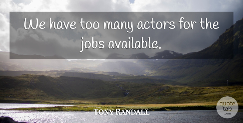 Tony Randall Quote About undefined: We Have Too Many Actors...