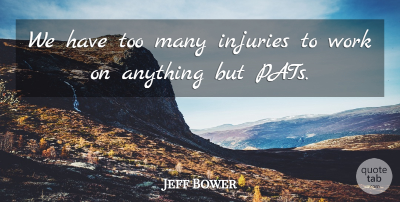 Jeff Bower Quote About Injuries, Work: We Have Too Many Injuries...