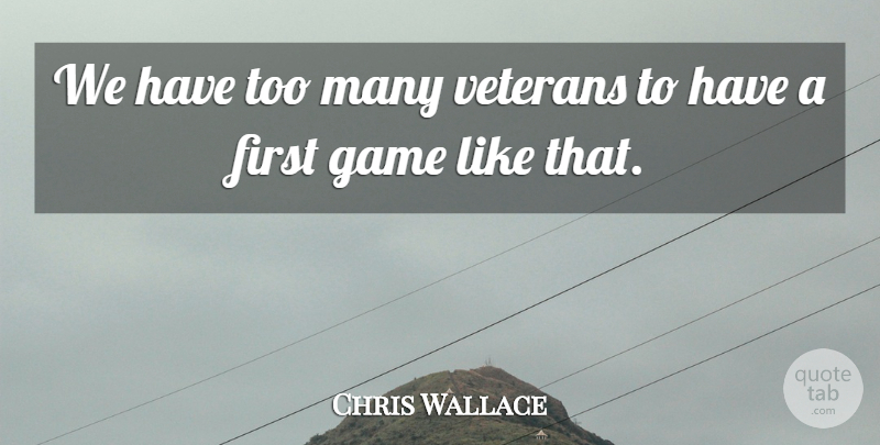Chris Wallace Quote About Game, Veterans: We Have Too Many Veterans...