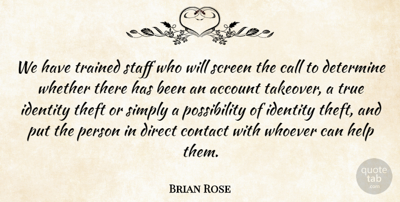 Brian Rose Quote About Account, Call, Contact, Determine, Direct: We Have Trained Staff Who...