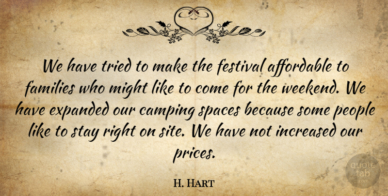 H. Hart Quote About Affordable, Camping, Families, Festival, Increased: We Have Tried To Make...