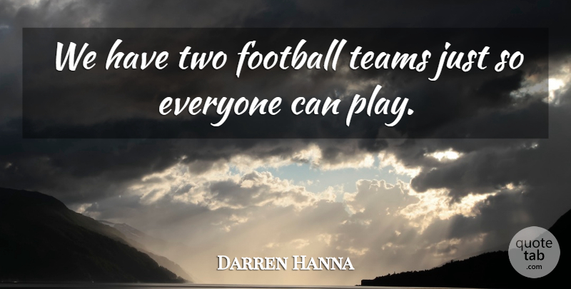 Darren Hanna Quote About Football, Teams: We Have Two Football Teams...