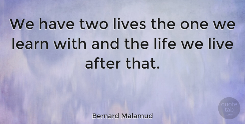 Bernard Malamud Quote About American Novelist, Life: We Have Two Lives The...