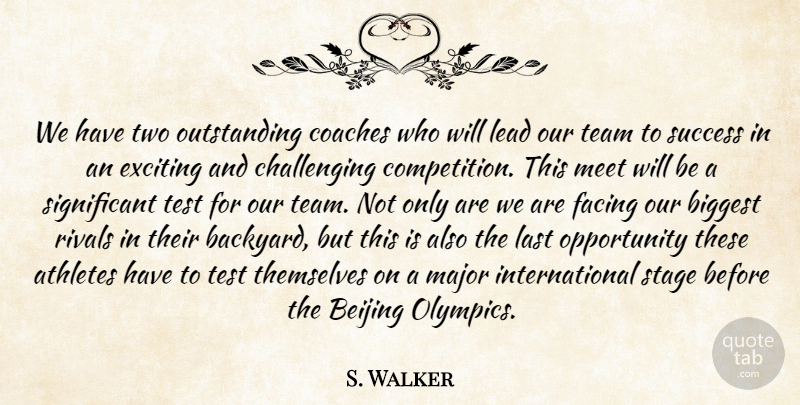 S. Walker Quote About Athletes, Beijing, Biggest, Coaches, Exciting: We Have Two Outstanding Coaches...