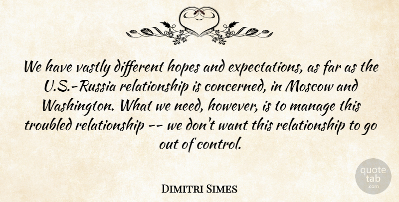 Dimitri Simes Quote About Far, Hopes, Manage, Moscow, Relationship: We Have Vastly Different Hopes...