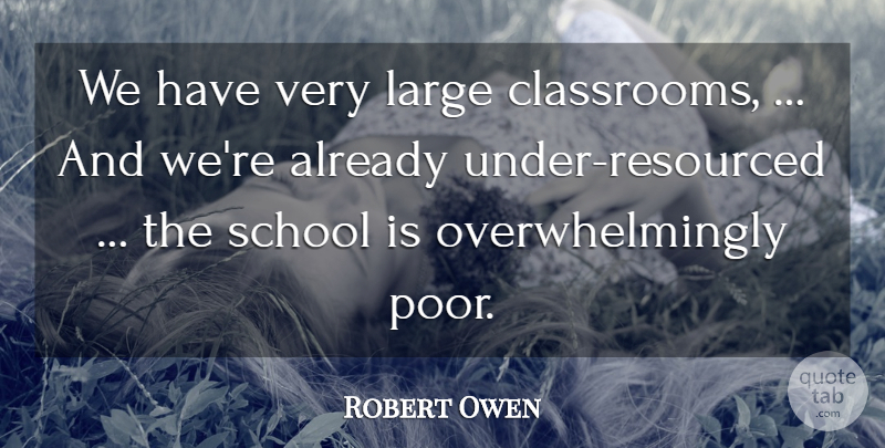 Robert Owen Quote About Large, School: We Have Very Large Classrooms...