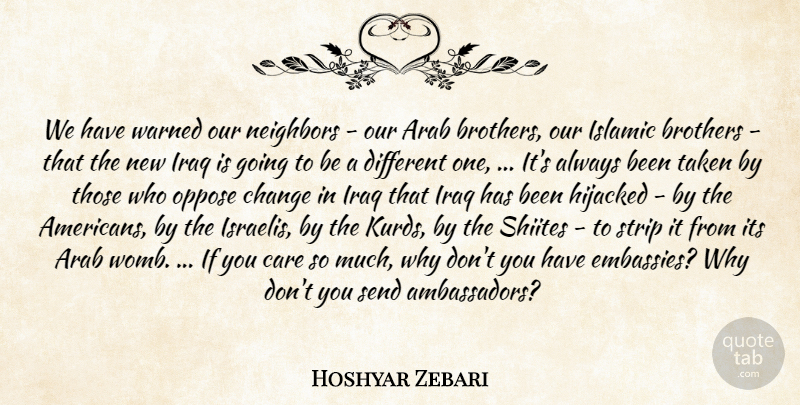 Hoshyar Zebari Quote About Arab, Brothers, Care, Change, Hijacked: We Have Warned Our Neighbors...