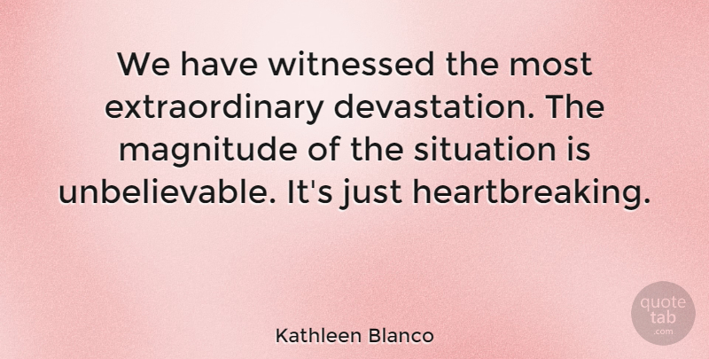 Kathleen Blanco Quote About Witnessed: We Have Witnessed The Most...