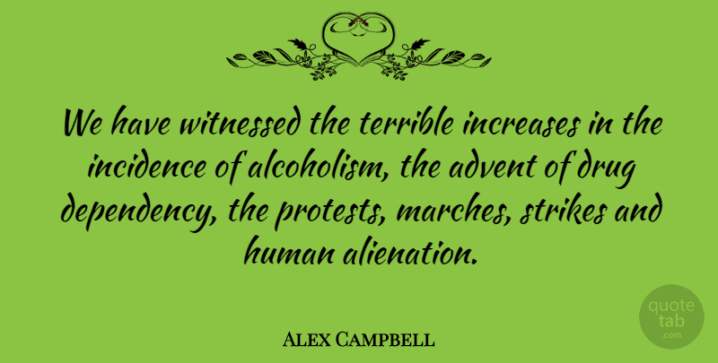 Alex Campbell Quote About Drug, March, Advent: We Have Witnessed The Terrible...