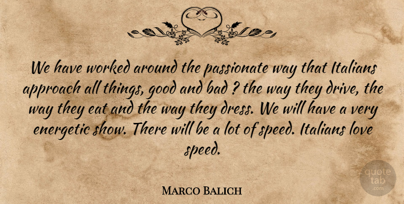 Marco Balich Quote About Approach, Bad, Eat, Energetic, Good: We Have Worked Around The...