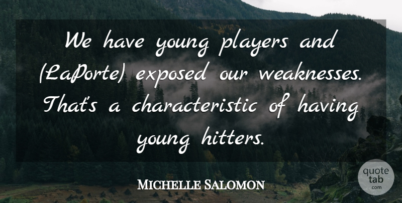 Michelle Salomon Quote About Exposed, Players: We Have Young Players And...