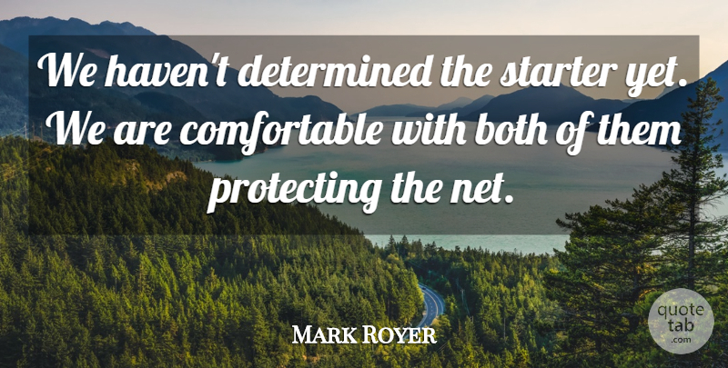 Mark Royer Quote About Both, Determined, Protecting, Starter: We Havent Determined The Starter...