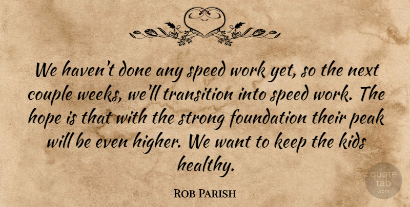 Rob Parish Quote About Couple, Foundation, Hope, Kids, Next: We Havent Done Any Speed...