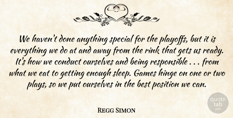 Regg Simon Quote About Best, Conduct, Eat, Games, Gets: We Havent Done Anything Special...