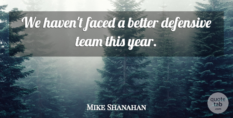Mike Shanahan Quote About Defensive, Faced, Team: We Havent Faced A Better...