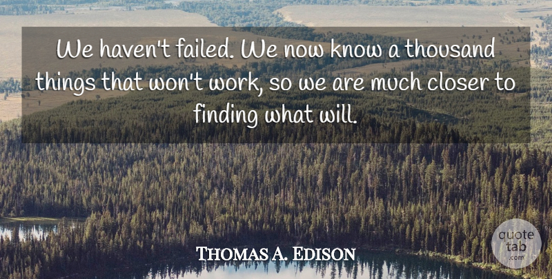 Thomas A. Edison Quote About Educational, Thousand, Findings: We Havent Failed We Now...