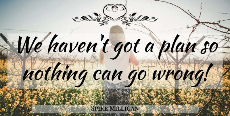 Spike Milligan Quote About Plans, Miscellaneous, Havens: We Havent Got A Plan...
