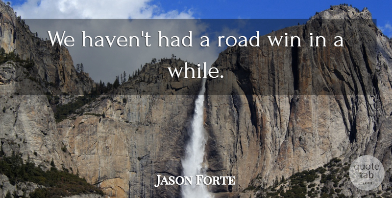 Jason Forte Quote About Road, Win: We Havent Had A Road...